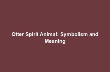 Otter Spirit Animal: Symbolism and Meaning