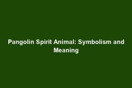 Pangolin Spirit Animal: Symbolism and Meaning