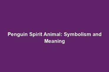 Penguin Spirit Animal: Symbolism and Meaning