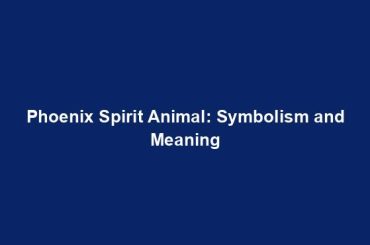 Phoenix Spirit Animal: Symbolism and Meaning