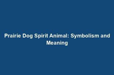 Prairie Dog Spirit Animal: Symbolism and Meaning