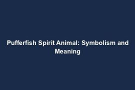 Pufferfish Spirit Animal: Symbolism and Meaning
