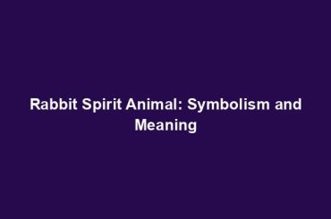 Rabbit Spirit Animal: Symbolism and Meaning
