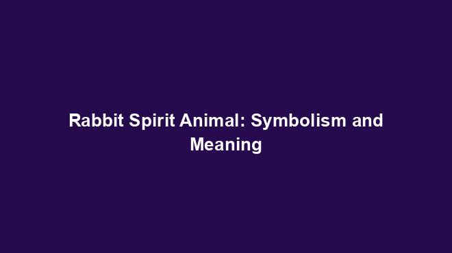 Rabbit Spirit Animal: Symbolism and Meaning - Spiritual Animal Wisdom