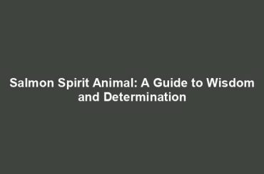 Salmon Spirit Animal: A Guide to Wisdom and Determination