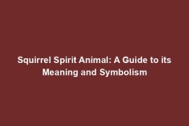 Squirrel Spirit Animal: A Guide to its Meaning and Symbolism