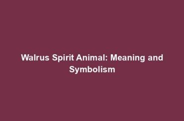 Walrus Spirit Animal: Meaning and Symbolism